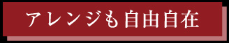 アレンジを自由自在